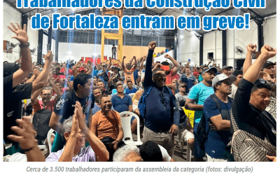 Trabalhadores da Construção Civil de Fortaleza entram em greve!