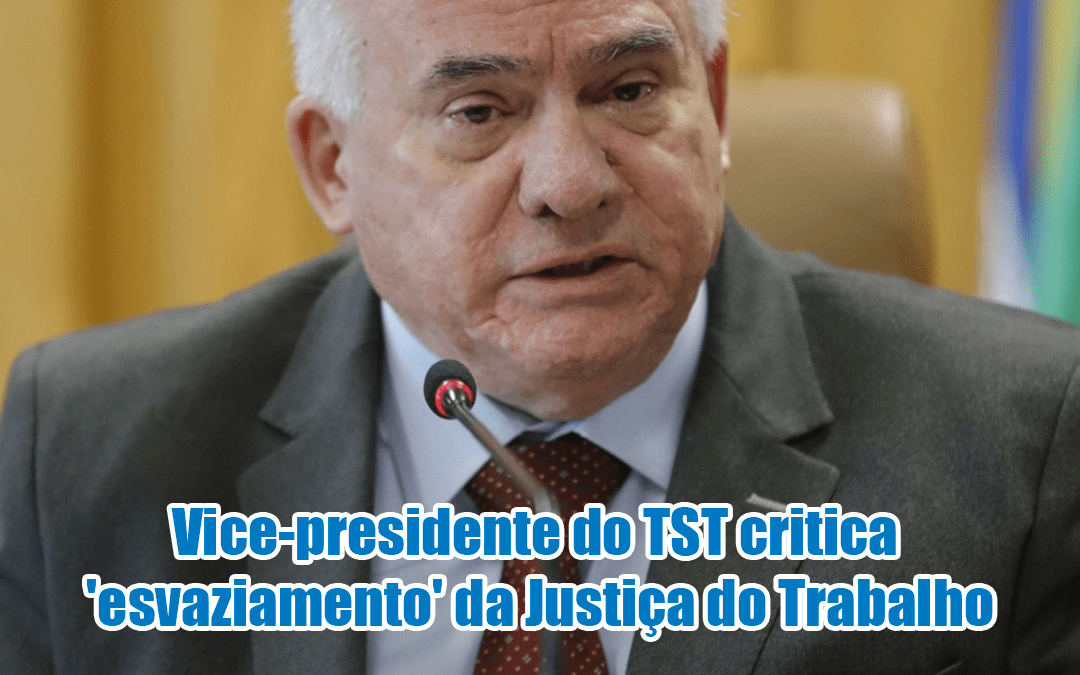 Vice-presidente do TST critica ‘esvaziamento’ da Justiça do Trabalho