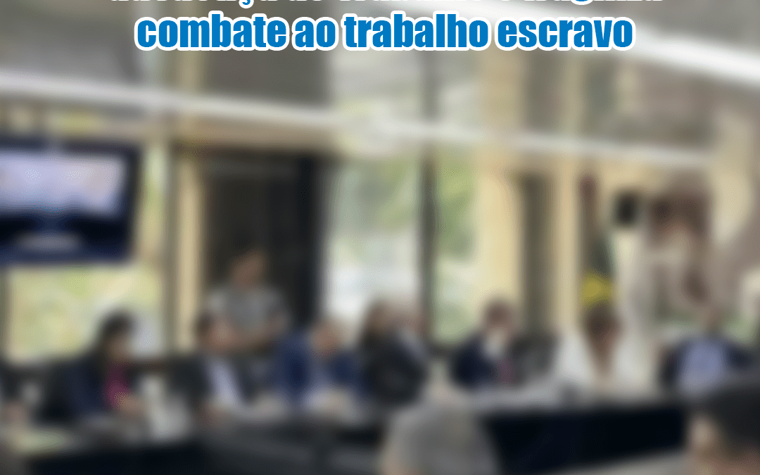 TAC do Ministério do Trabalho e Emprego subverte competência da Justiça do Trabalho e fragiliza combate ao trabalho escravo